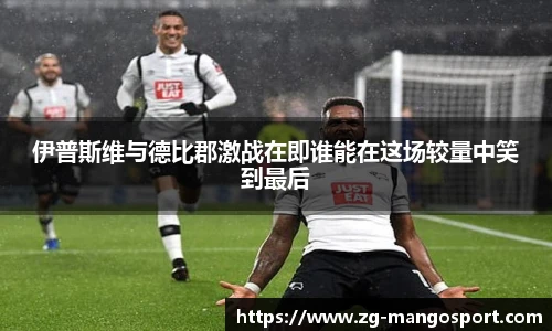 伊普斯维与德比郡激战在即谁能在这场较量中笑到最后