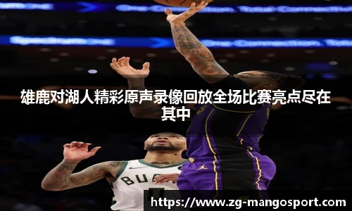 雄鹿对湖人精彩原声录像回放全场比赛亮点尽在其中