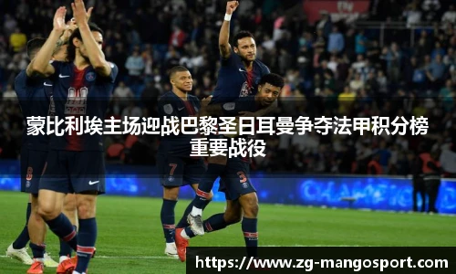 蒙比利埃主场迎战巴黎圣日耳曼争夺法甲积分榜重要战役