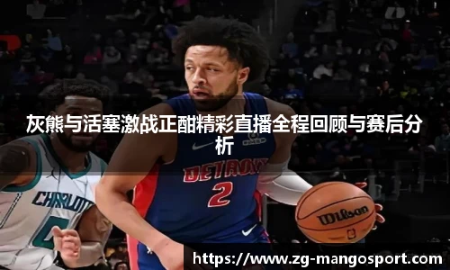灰熊与活塞激战正酣精彩直播全程回顾与赛后分析