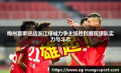 梅州客家迎战浙江绿城力争主场胜利展现球队实力与斗志